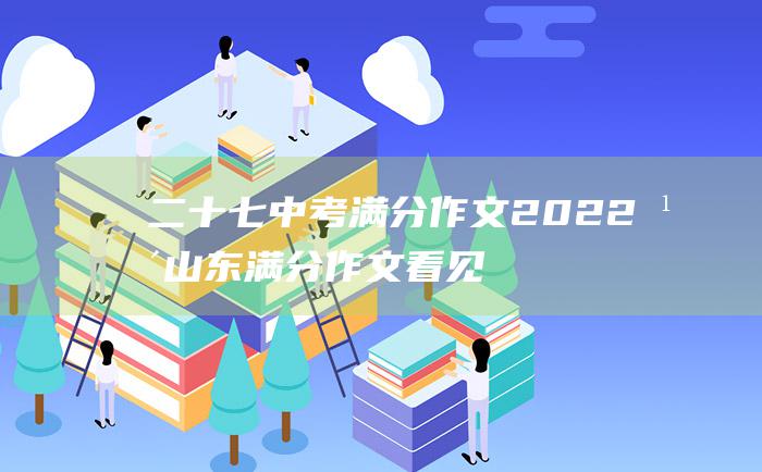 二十七 中考满分作文2022年山东满分作文 看见