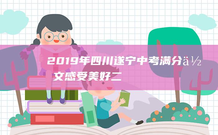 2019年四川遂宁中考满分作文 感受美好 二