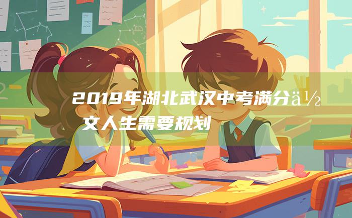 2019年湖北武汉中考满分作文 人生需要规划