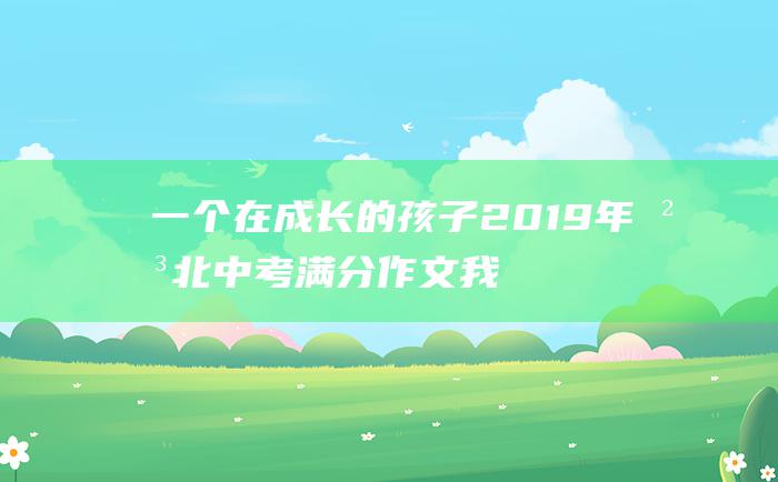 一个在成长的孩子 2019年河北中考满分作文 我