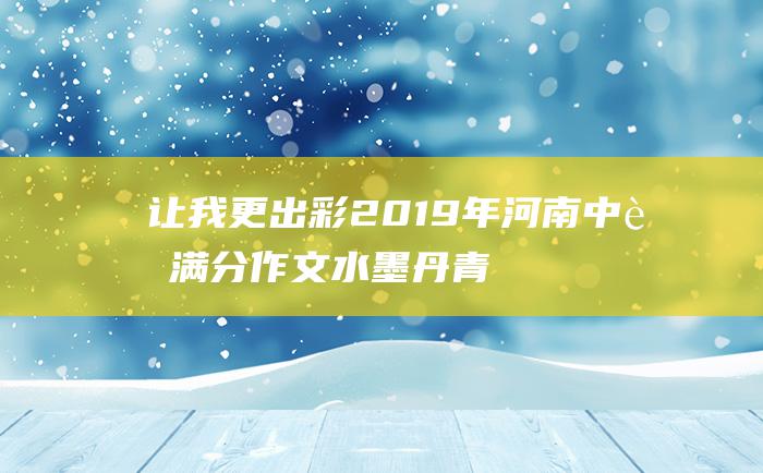 让我更出彩 2019年河南中考满分作文 水墨丹青