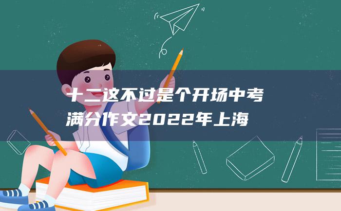 十二这不过是个开场中考满分作文2022年上海