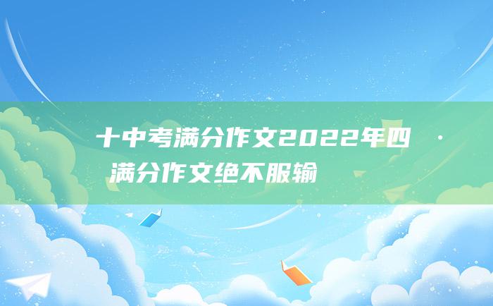 十 中考满分作文2022年四川满分作文 绝不服输