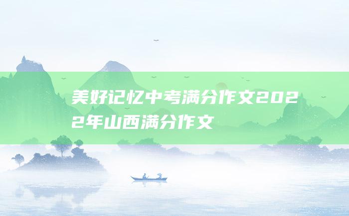 美好记忆 中考满分作文2022年山西满分作文