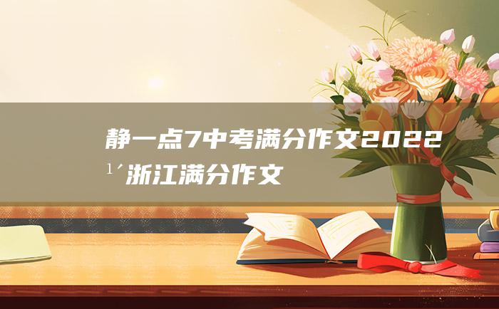 静一点7 中考满分作文2022年浙江满分作文