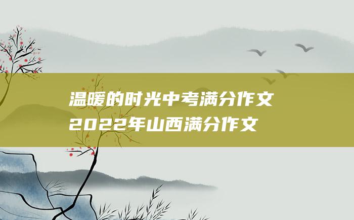 温暖的时光 中考满分作文2022年山西满分作文