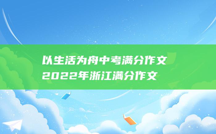 以生活为舟 中考满分作文2022年浙江满分作文