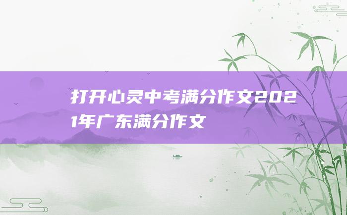 打开心灵 中考满分作文2021年广东满分作文