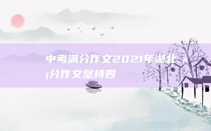 中考满分作文2021年湖北满分作文 坚持四