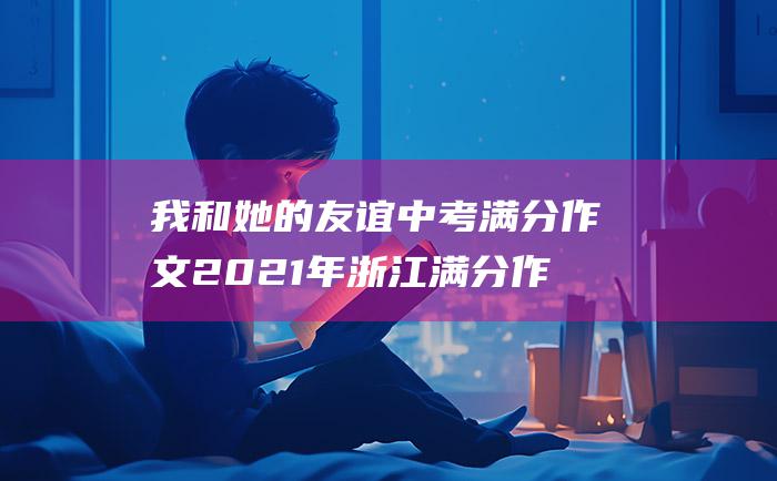 我和她的友谊 中考满分作文2021年浙江满分作文