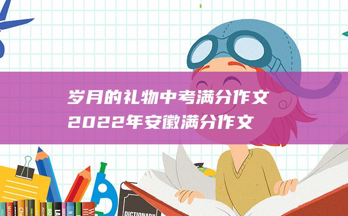 岁月的礼物 中考满分作文2022年安徽满分作文