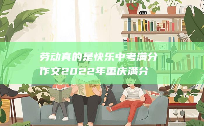 劳动真的是快乐 中考满分作文2022年重庆满分作文