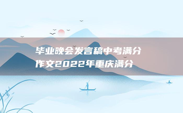 毕业晚会发言稿 中考满分作文2022年重庆满分作文