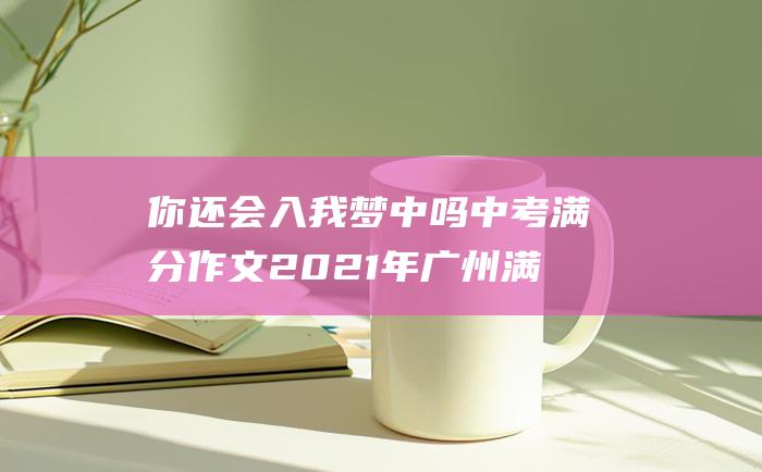 你还会入我梦中吗 中考满分作文2021年广州满分作文