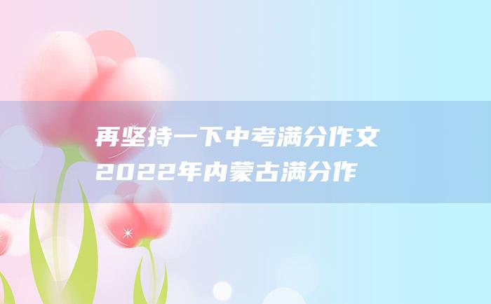 再坚持一下中考满分作文2022年内蒙古满分作