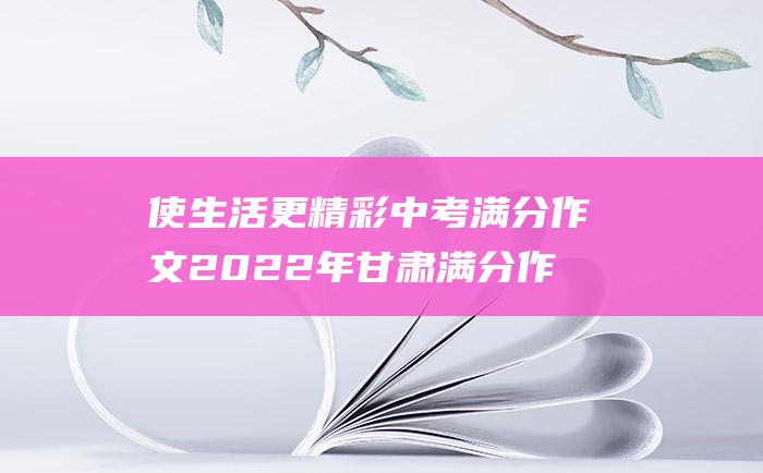 使生活更精彩 中考满分作文2022年甘肃满分作文 运动