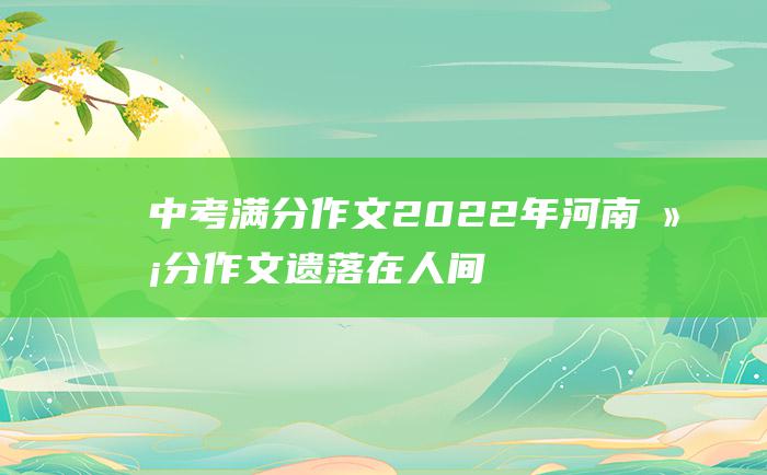 中考满分作文2022年河南满分作文 遗落在人间的温暖