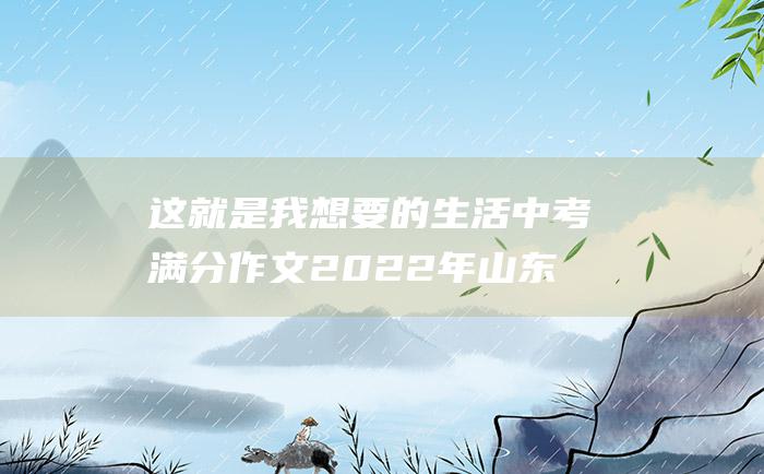 这就是我想要的生活 中考满分作文2022年山东满分作文