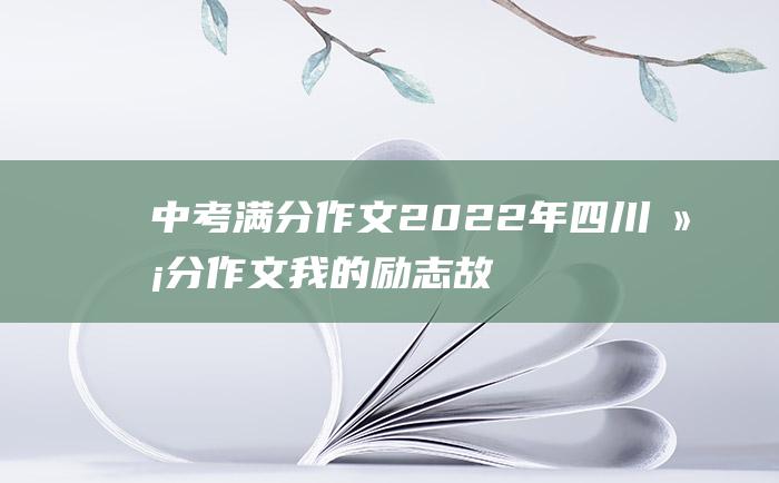 中考满分作文2022年四川满分作文 我的励志故事