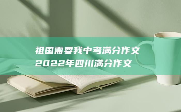 祖国需要我中考满分作文2022年四川满分作文