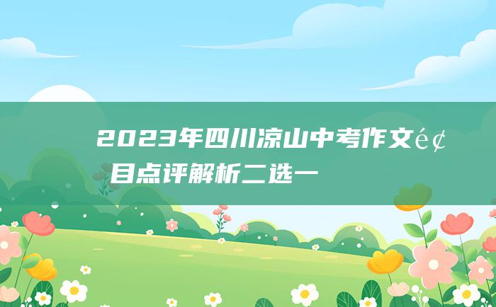 2023年四川凉山中考作文题目点评解析 二选一