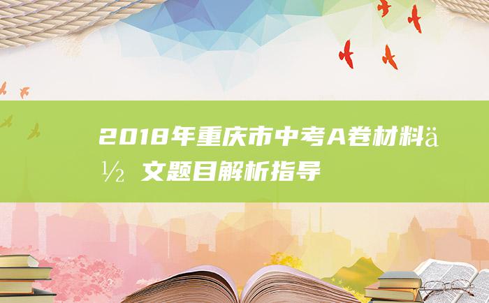 2018年重庆市中考A卷材料作文题目解析指导