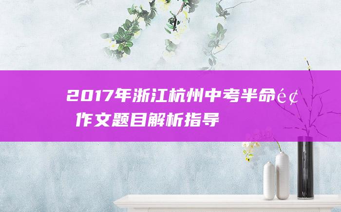 2017年浙江杭州中考半命题作文题目解析指导