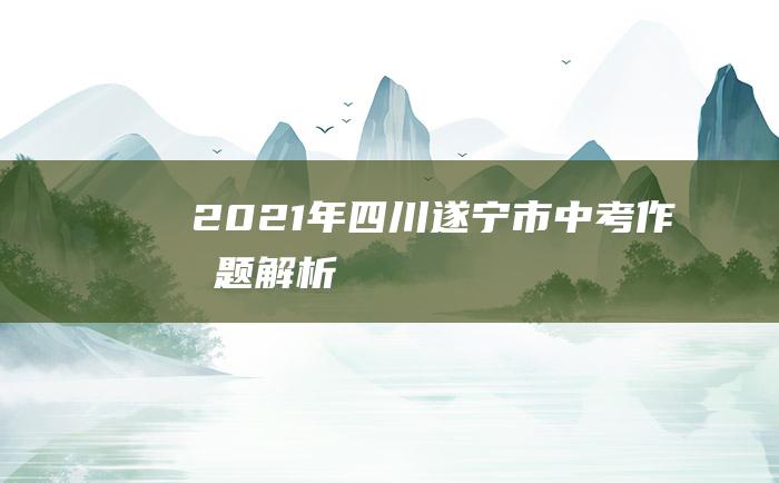 2021年四川遂宁市中考作文题解析