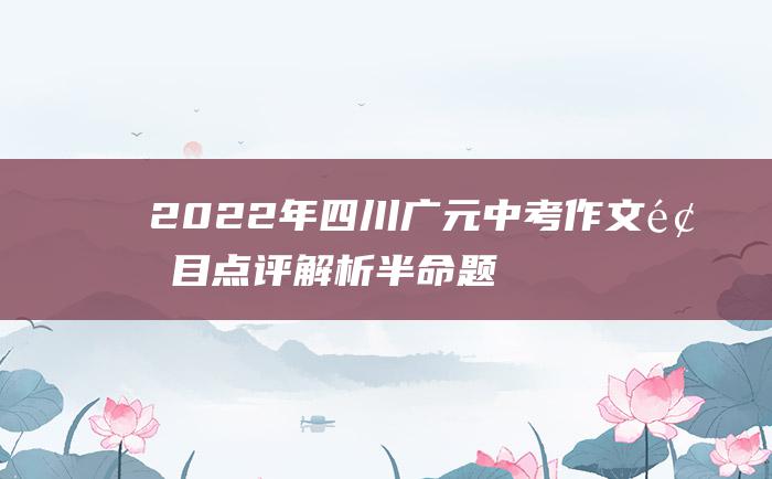 2022年四川广元中考作文题目点评解析 半命题作文