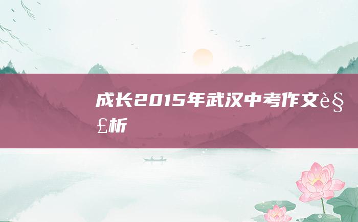 成长 2015年武汉中考作文解析