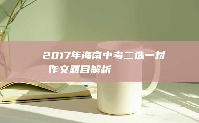 2017年海南中考二选一材料作文题目解析