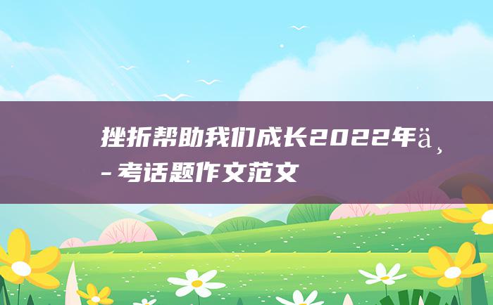 挫折帮助我们成长 2022年中考话题作文范文