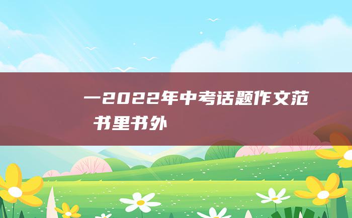 一 2022年中考话题作文范文 书里书外