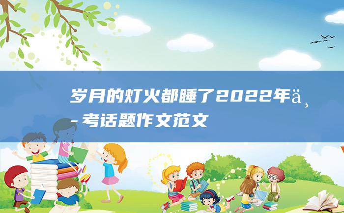 岁月的灯火都睡了 2022年中考话题作文范文