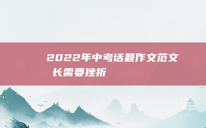 2022年中考话题作文范文 成长需要挫折