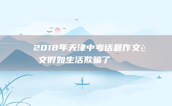 2018年天津中考话题作文范文 假如生活欺骗了你