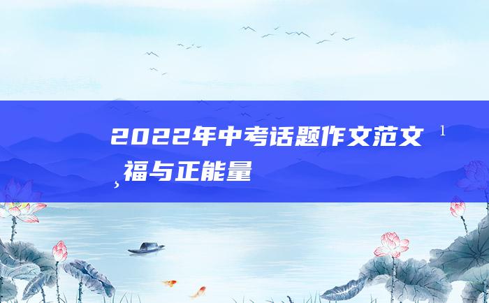 2022年中考话题作文范文 幸福与正能量