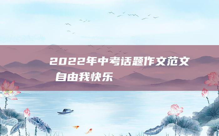 2022年中考话题作文范文我自由我快乐