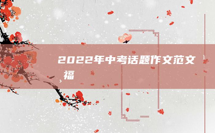 2022年中考话题作文范文幸福