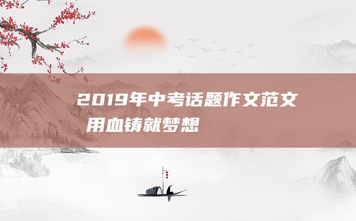 2019年中考话题作文范文我用血铸就梦想