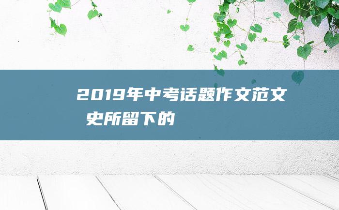 2019年中考话题作文范文 历史所留下的