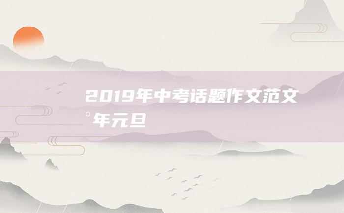 2019年中考话题作文范文新年元旦