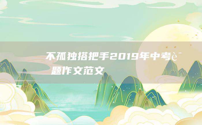 不孤独搭把手2019年中考话题作文范文