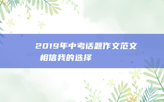 2019年中考话题作文范文我相信我的选择