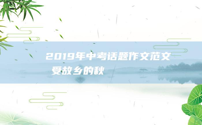 2019年中考话题作文范文 感受故乡的秋