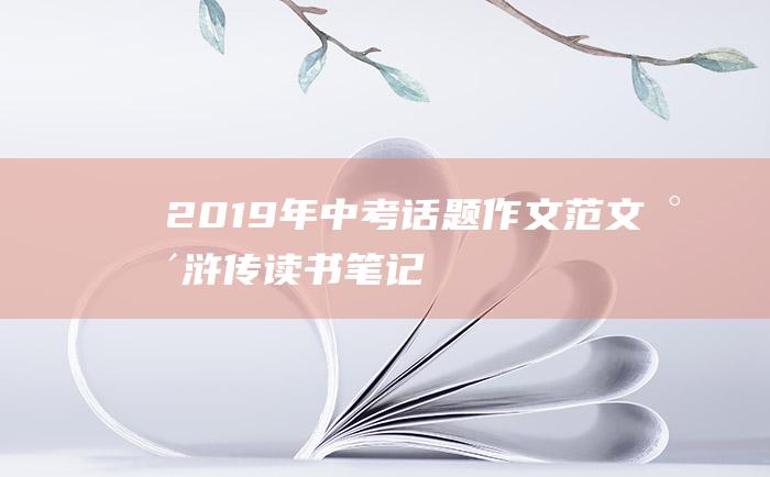 2019年中考话题作文范文 水浒传读书笔记