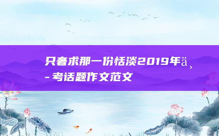 只奢求那一份恬淡 2019年中考话题作文范文