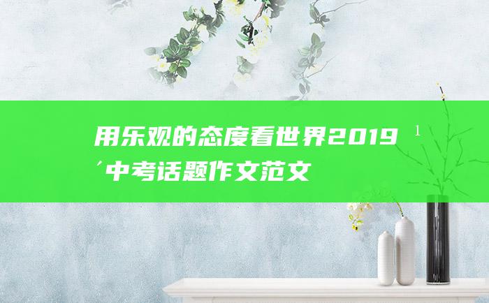 用乐观的态度看世界2019年中考话题作文范文