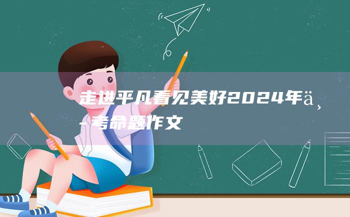 走进平凡看见美好2024年中考命题作文