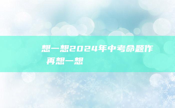 想一想 2024年中考命题作文 再想一想